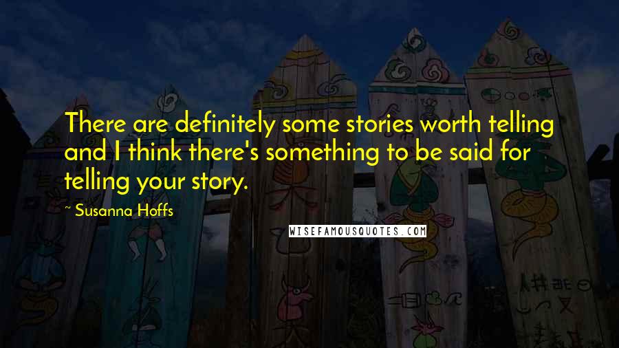 Susanna Hoffs Quotes: There are definitely some stories worth telling and I think there's something to be said for telling your story.