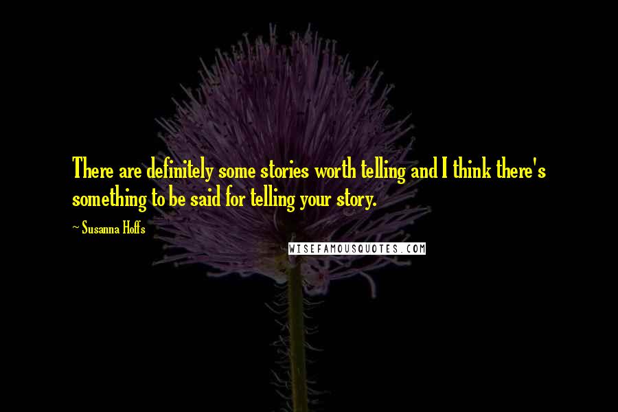 Susanna Hoffs Quotes: There are definitely some stories worth telling and I think there's something to be said for telling your story.