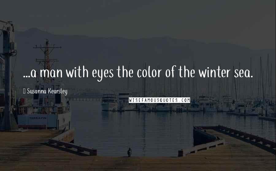 Susanna Kearsley Quotes: ...a man with eyes the color of the winter sea.