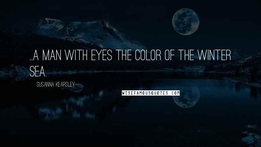 Susanna Kearsley Quotes: ...a man with eyes the color of the winter sea.