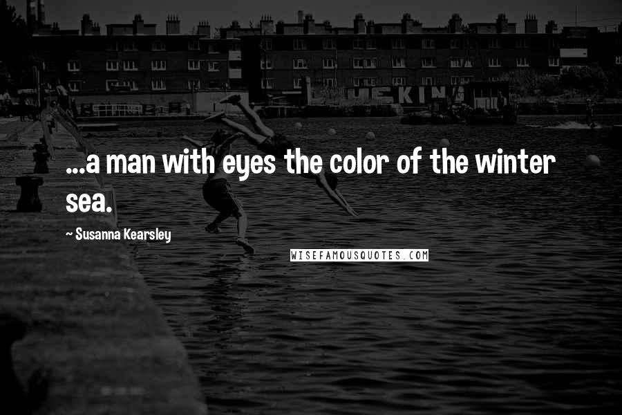 Susanna Kearsley Quotes: ...a man with eyes the color of the winter sea.