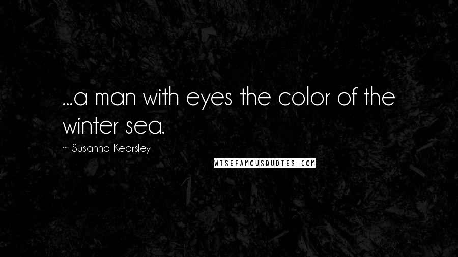 Susanna Kearsley Quotes: ...a man with eyes the color of the winter sea.