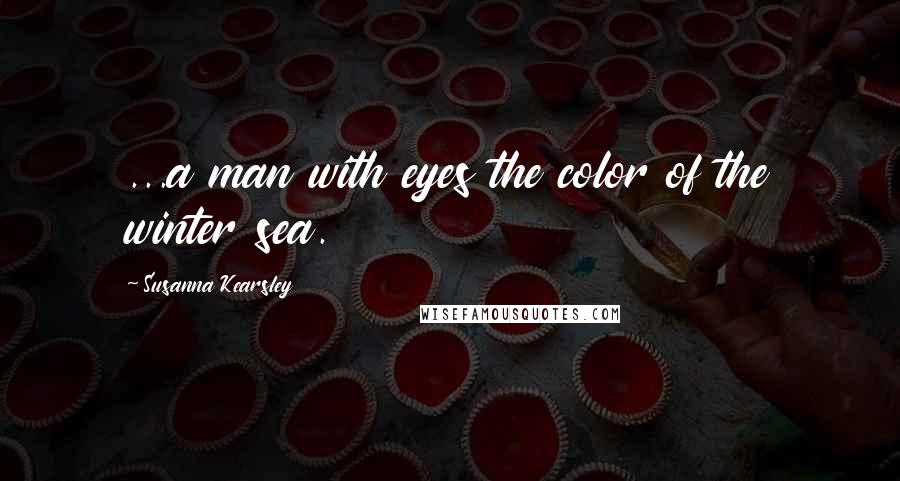Susanna Kearsley Quotes: ...a man with eyes the color of the winter sea.