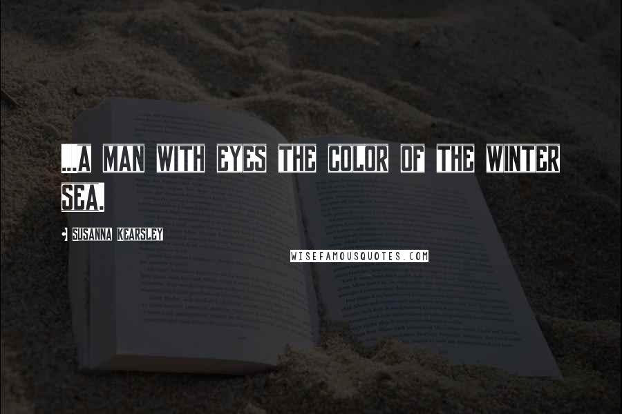 Susanna Kearsley Quotes: ...a man with eyes the color of the winter sea.