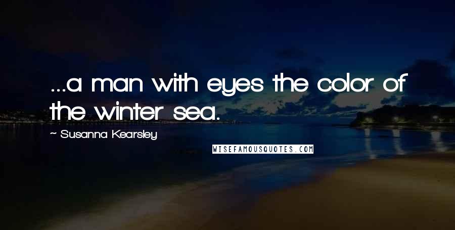 Susanna Kearsley Quotes: ...a man with eyes the color of the winter sea.