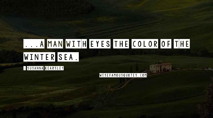 Susanna Kearsley Quotes: ...a man with eyes the color of the winter sea.