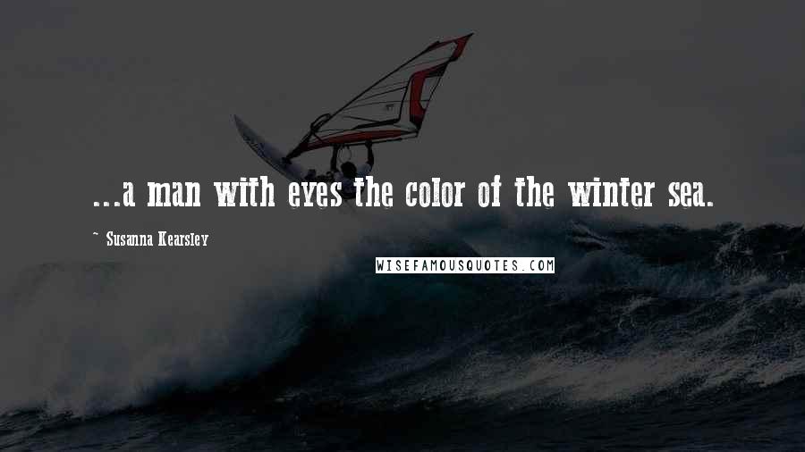 Susanna Kearsley Quotes: ...a man with eyes the color of the winter sea.