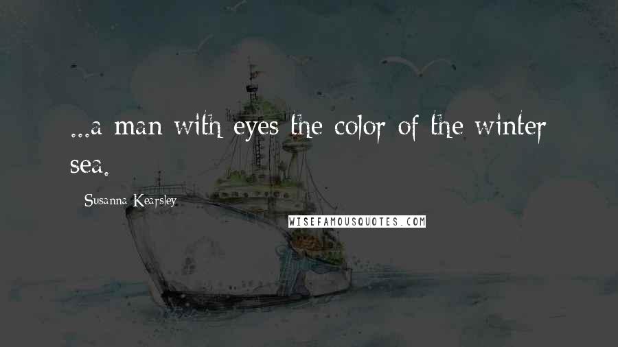 Susanna Kearsley Quotes: ...a man with eyes the color of the winter sea.