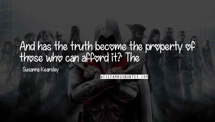 Susanna Kearsley Quotes: And has the truth become the property of those who can afford it?' The