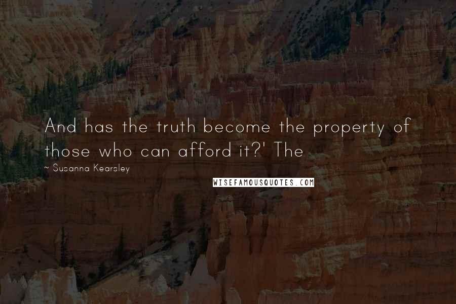 Susanna Kearsley Quotes: And has the truth become the property of those who can afford it?' The