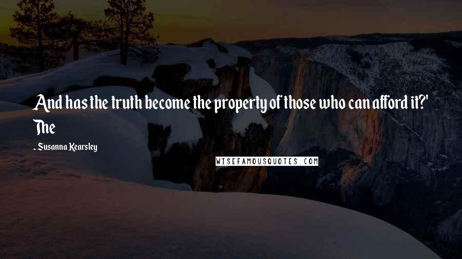 Susanna Kearsley Quotes: And has the truth become the property of those who can afford it?' The