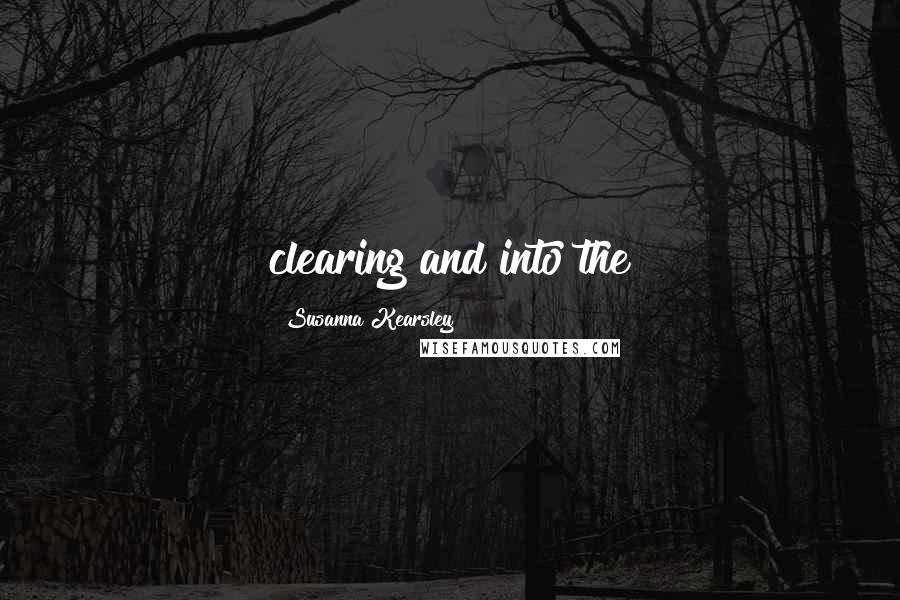 Susanna Kearsley Quotes: clearing and into the