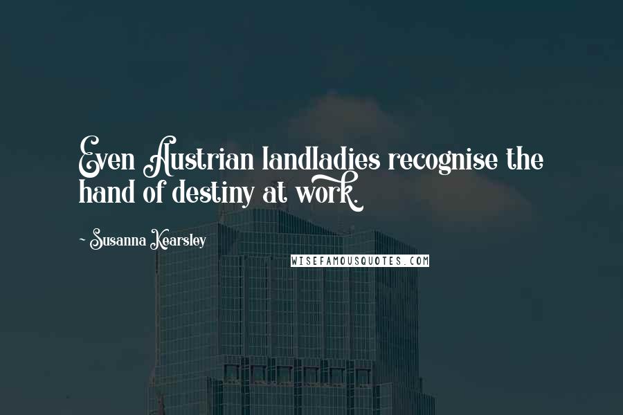 Susanna Kearsley Quotes: Even Austrian landladies recognise the hand of destiny at work.