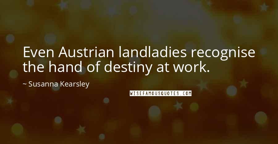 Susanna Kearsley Quotes: Even Austrian landladies recognise the hand of destiny at work.