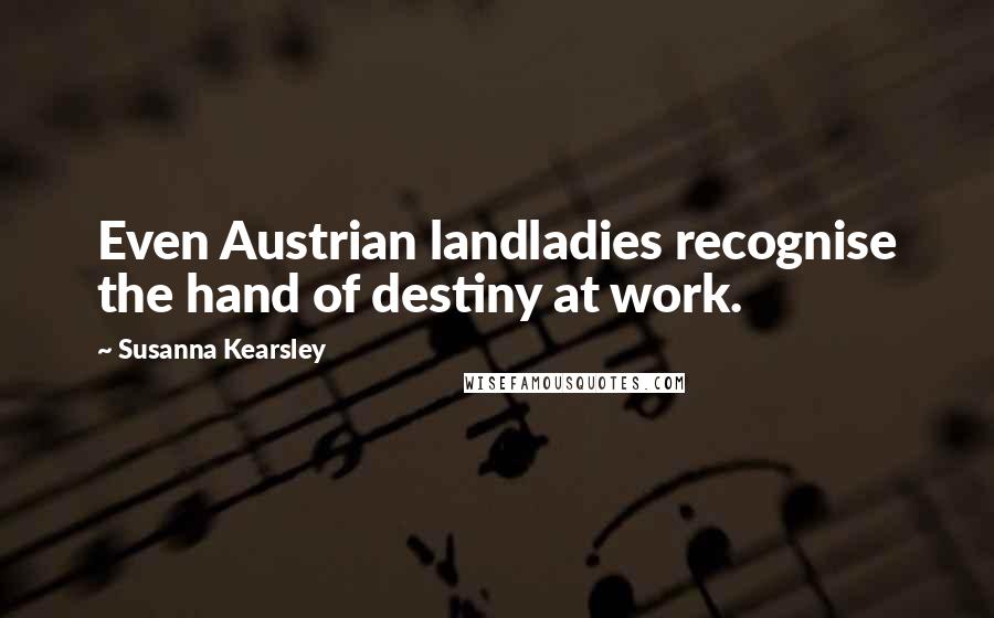 Susanna Kearsley Quotes: Even Austrian landladies recognise the hand of destiny at work.