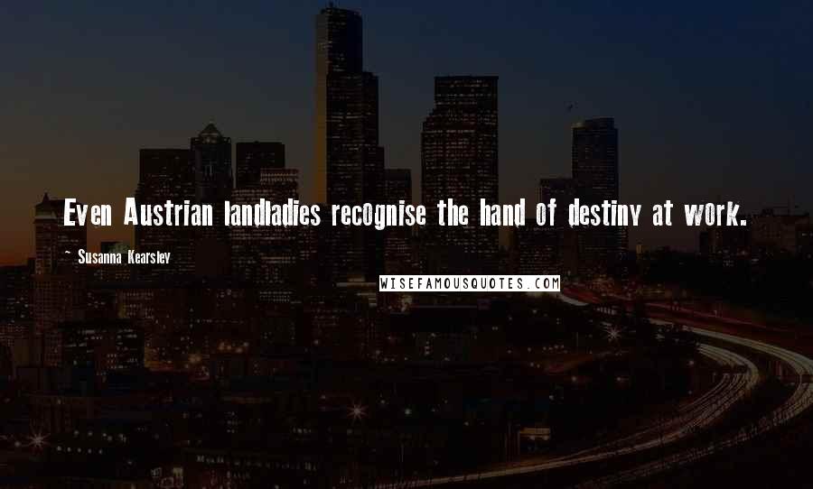 Susanna Kearsley Quotes: Even Austrian landladies recognise the hand of destiny at work.