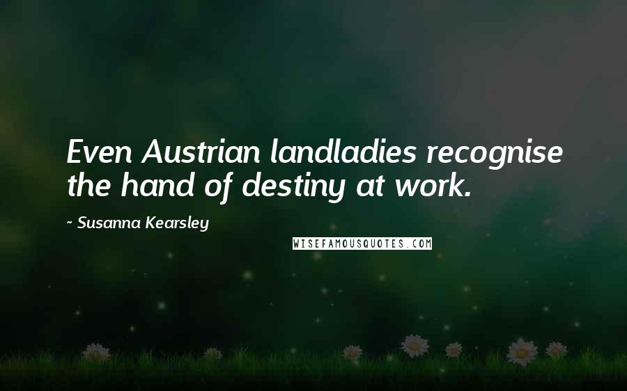 Susanna Kearsley Quotes: Even Austrian landladies recognise the hand of destiny at work.