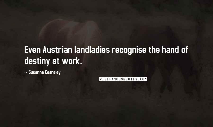 Susanna Kearsley Quotes: Even Austrian landladies recognise the hand of destiny at work.