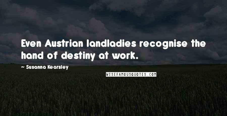 Susanna Kearsley Quotes: Even Austrian landladies recognise the hand of destiny at work.