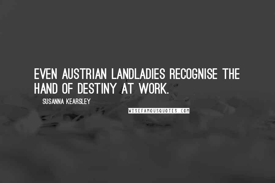 Susanna Kearsley Quotes: Even Austrian landladies recognise the hand of destiny at work.