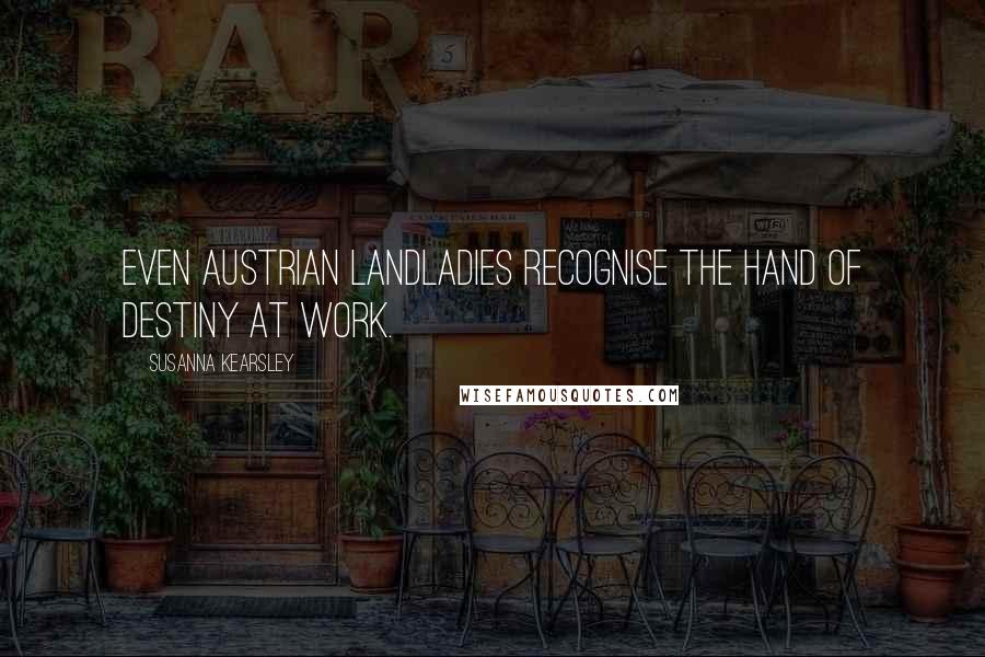 Susanna Kearsley Quotes: Even Austrian landladies recognise the hand of destiny at work.