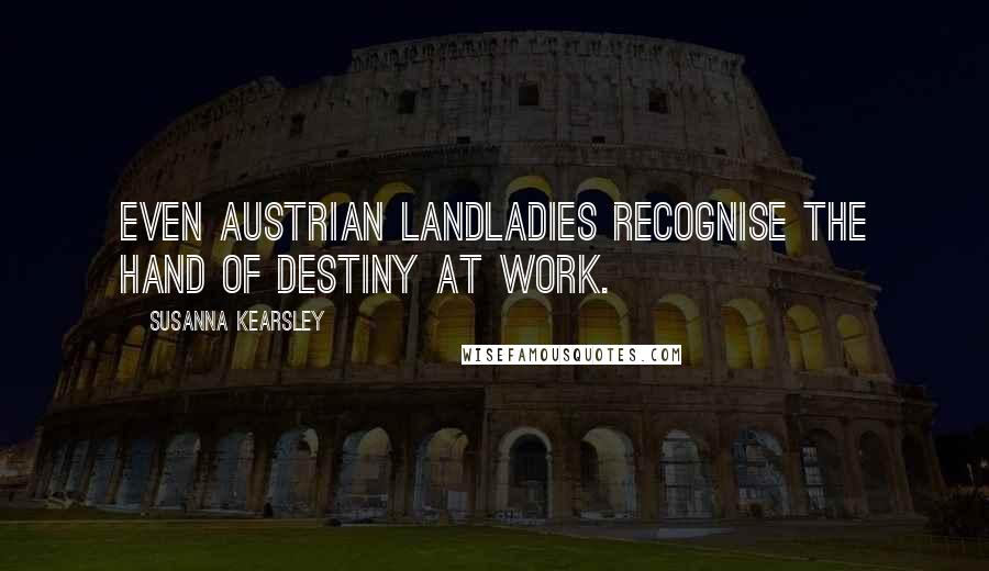 Susanna Kearsley Quotes: Even Austrian landladies recognise the hand of destiny at work.