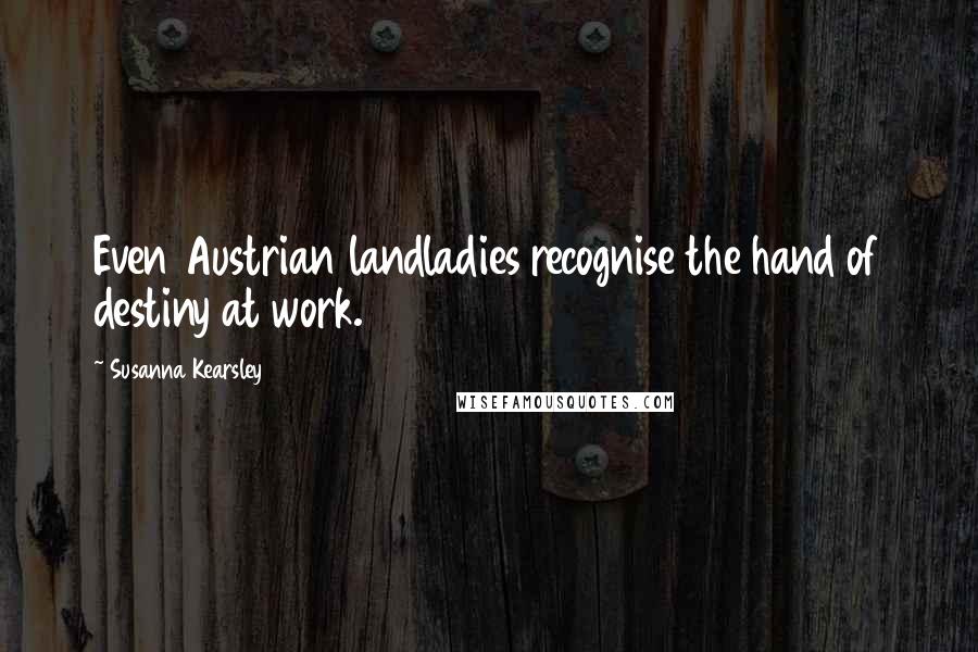 Susanna Kearsley Quotes: Even Austrian landladies recognise the hand of destiny at work.