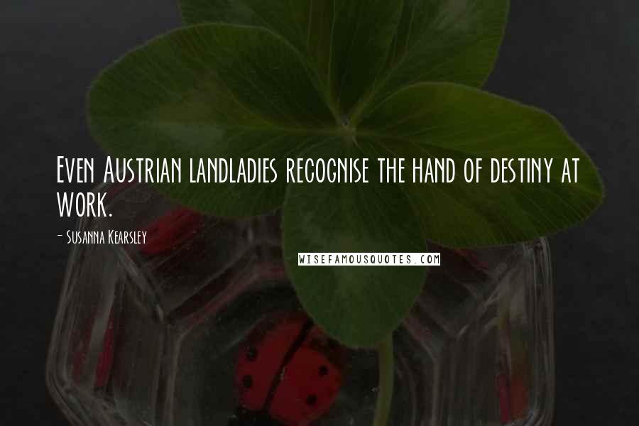 Susanna Kearsley Quotes: Even Austrian landladies recognise the hand of destiny at work.