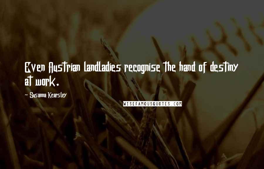 Susanna Kearsley Quotes: Even Austrian landladies recognise the hand of destiny at work.