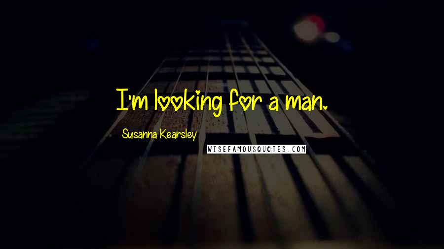 Susanna Kearsley Quotes: I'm looking for a man.