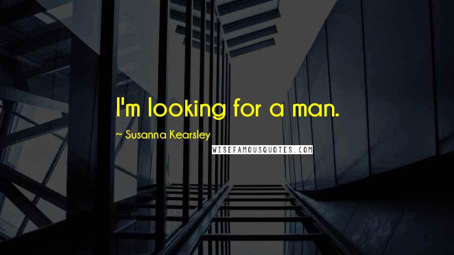 Susanna Kearsley Quotes: I'm looking for a man.