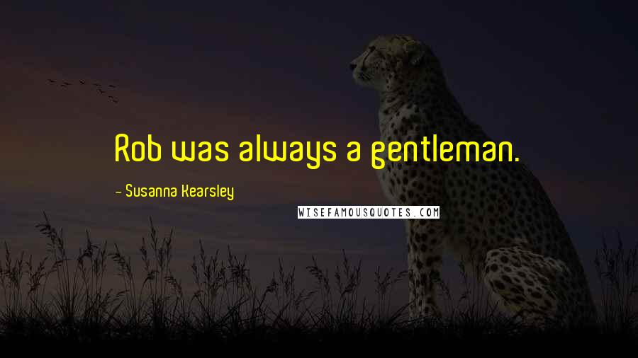 Susanna Kearsley Quotes: Rob was always a gentleman.