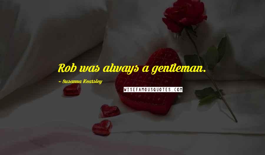 Susanna Kearsley Quotes: Rob was always a gentleman.