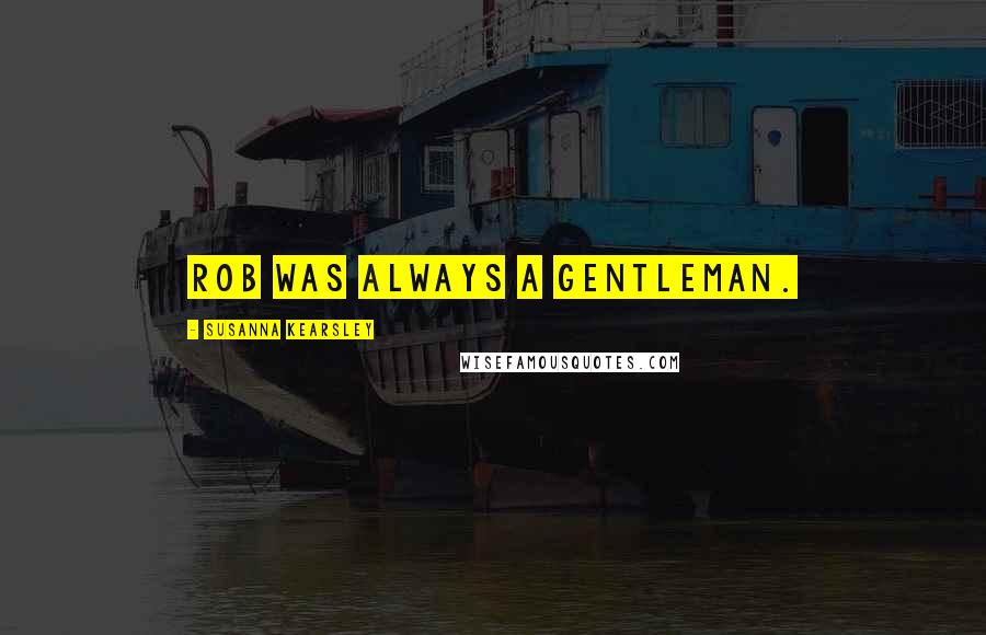 Susanna Kearsley Quotes: Rob was always a gentleman.