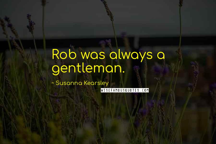 Susanna Kearsley Quotes: Rob was always a gentleman.