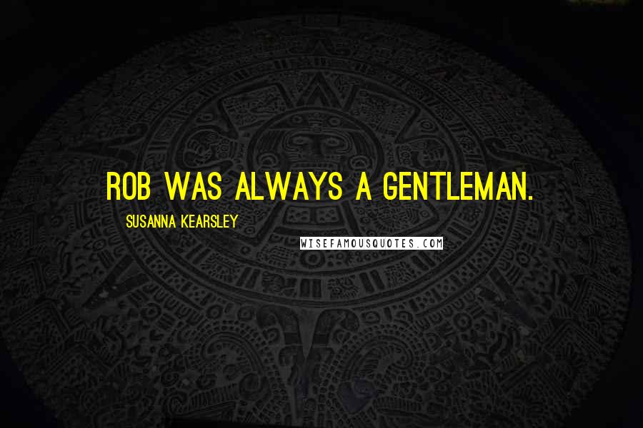 Susanna Kearsley Quotes: Rob was always a gentleman.