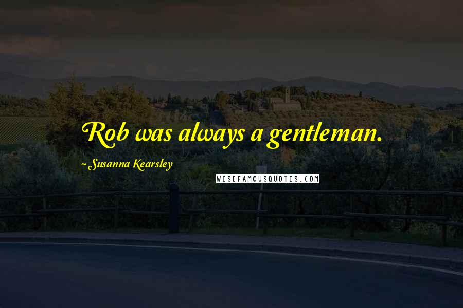 Susanna Kearsley Quotes: Rob was always a gentleman.