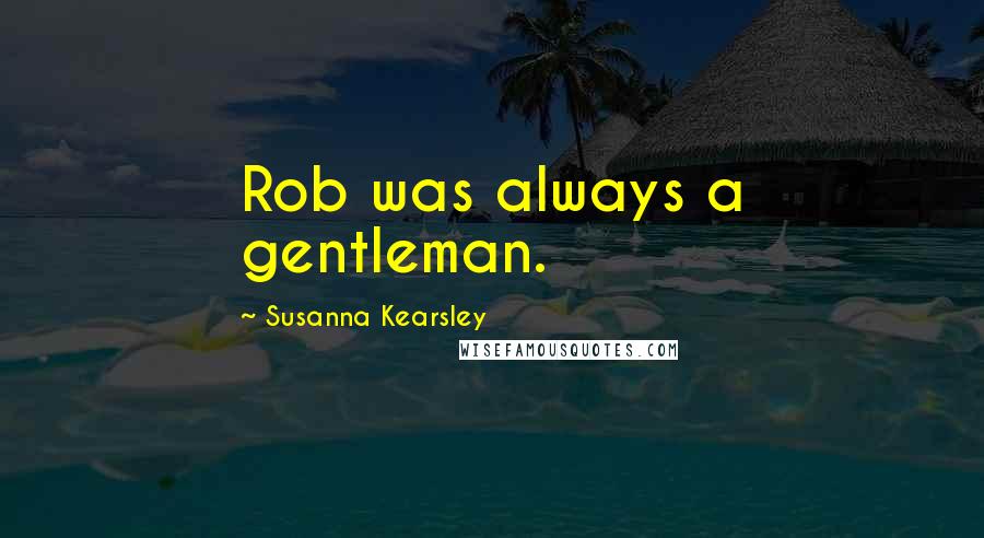 Susanna Kearsley Quotes: Rob was always a gentleman.