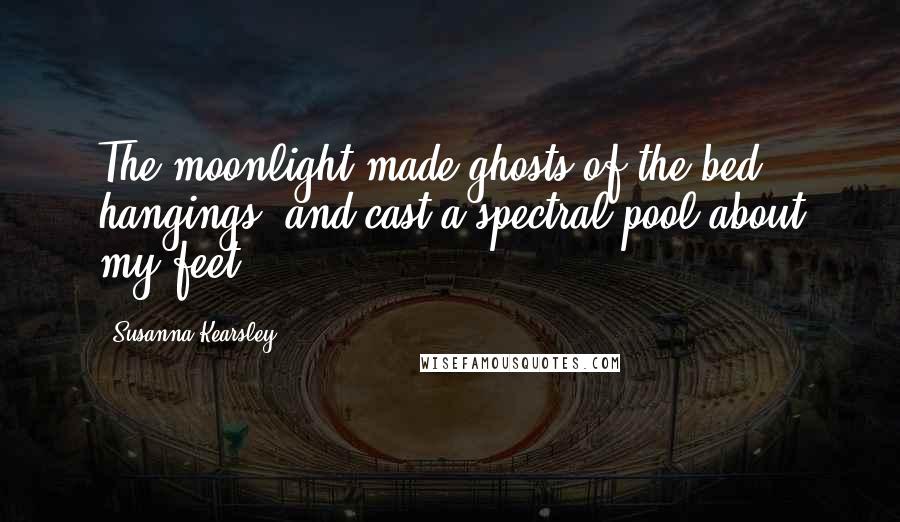 Susanna Kearsley Quotes: The moonlight made ghosts of the bed hangings, and cast a spectral pool about my feet