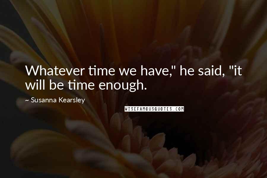 Susanna Kearsley Quotes: Whatever time we have," he said, "it will be time enough.