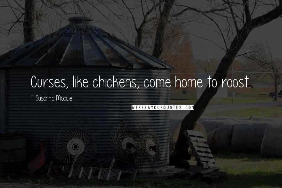 Susanna Moodie Quotes: Curses, like chickens, come home to roost.