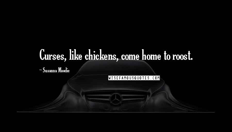 Susanna Moodie Quotes: Curses, like chickens, come home to roost.