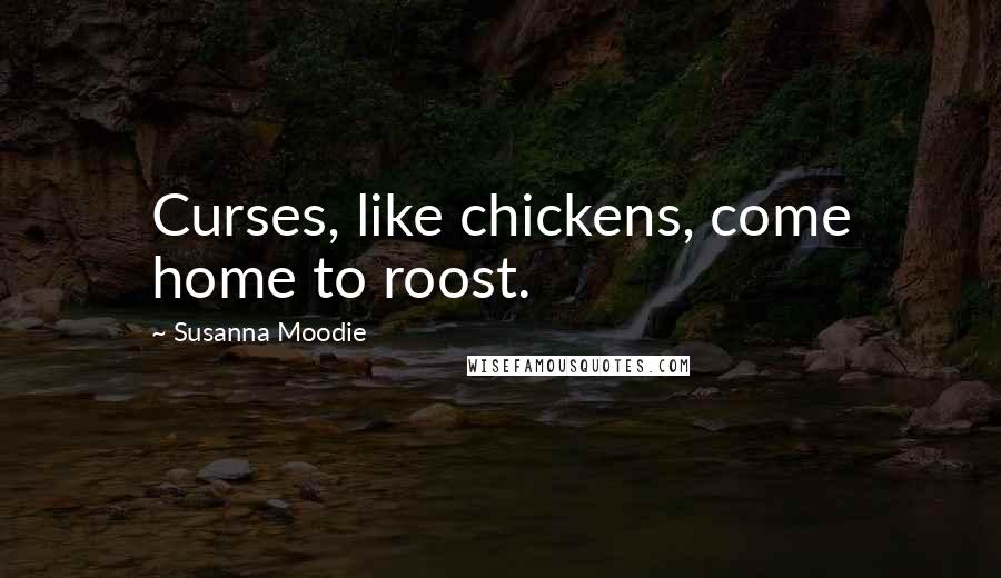 Susanna Moodie Quotes: Curses, like chickens, come home to roost.