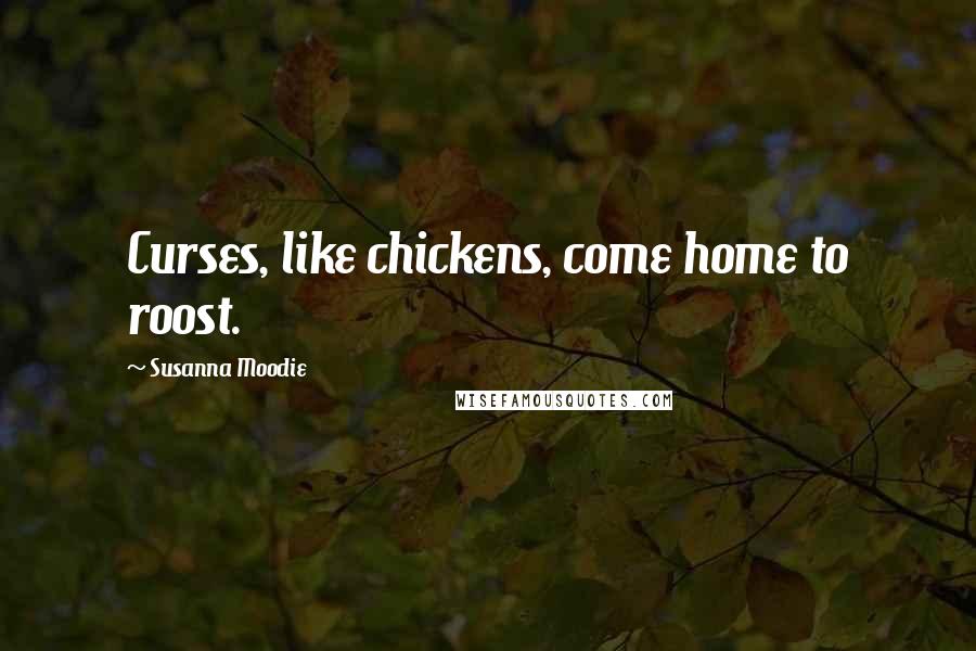 Susanna Moodie Quotes: Curses, like chickens, come home to roost.