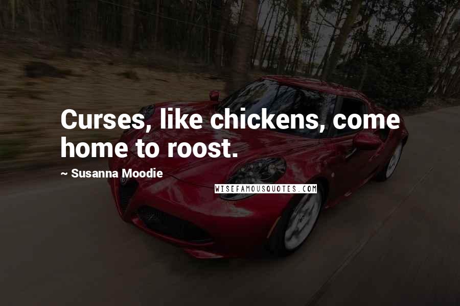 Susanna Moodie Quotes: Curses, like chickens, come home to roost.