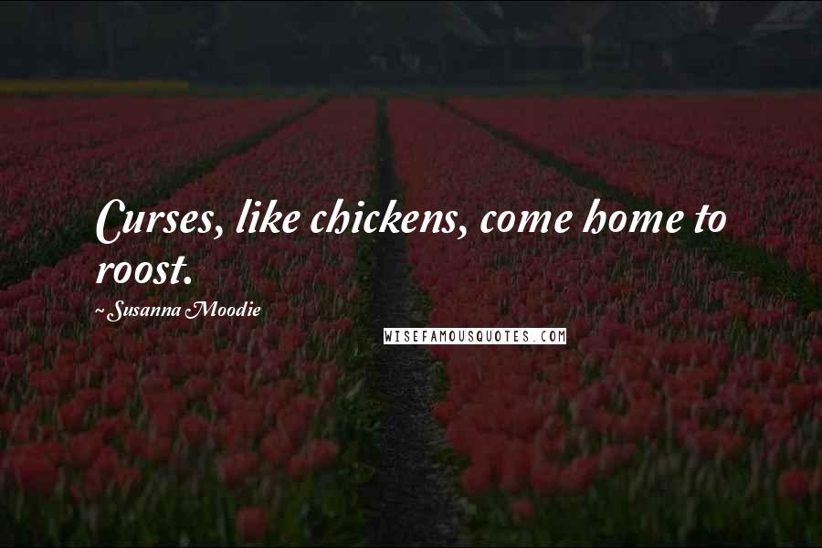 Susanna Moodie Quotes: Curses, like chickens, come home to roost.