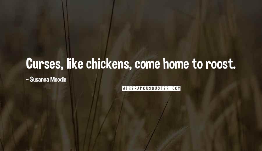 Susanna Moodie Quotes: Curses, like chickens, come home to roost.