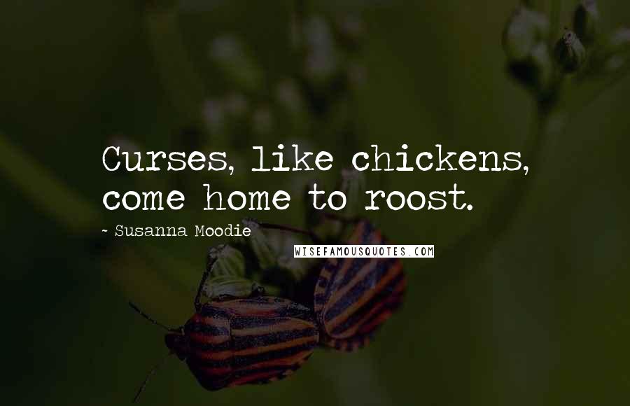 Susanna Moodie Quotes: Curses, like chickens, come home to roost.