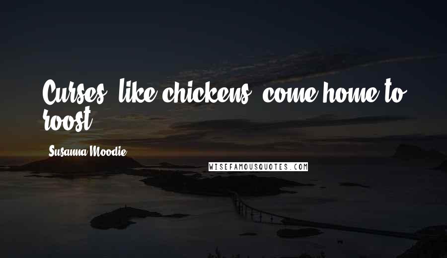 Susanna Moodie Quotes: Curses, like chickens, come home to roost.