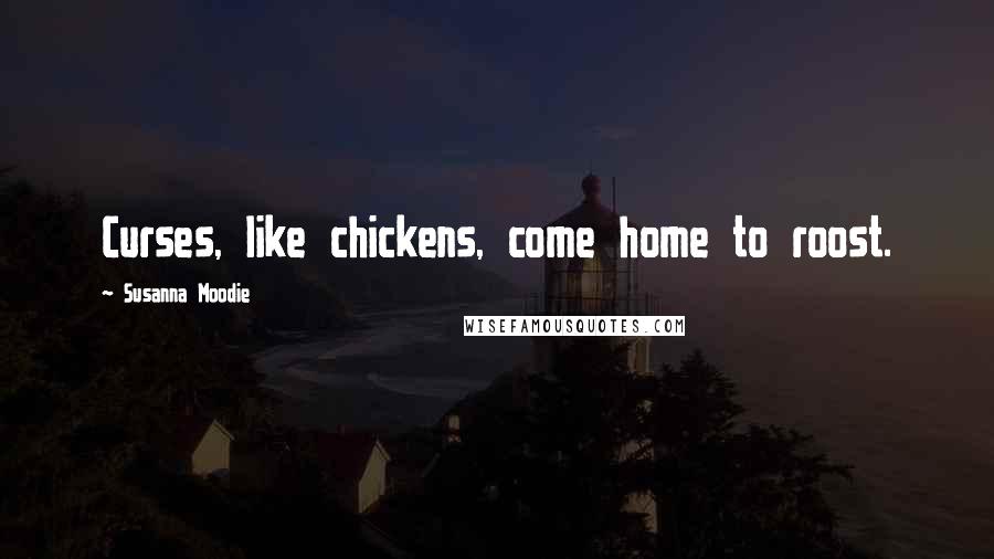 Susanna Moodie Quotes: Curses, like chickens, come home to roost.